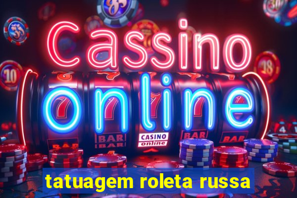 tatuagem roleta russa